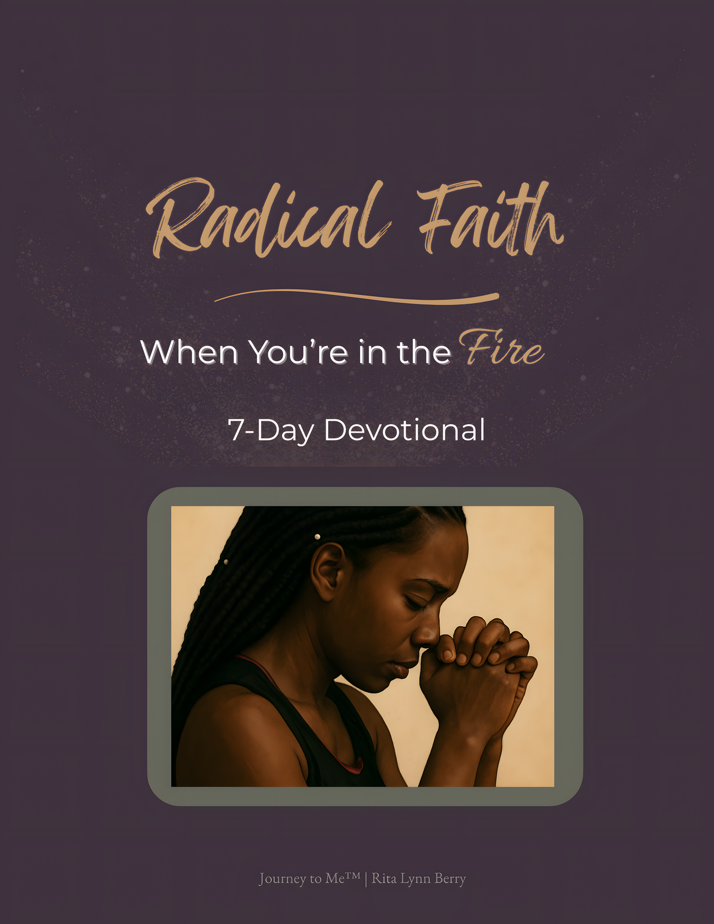 Radical Faith: When You’re in the Fire – A 7-Day Devotional